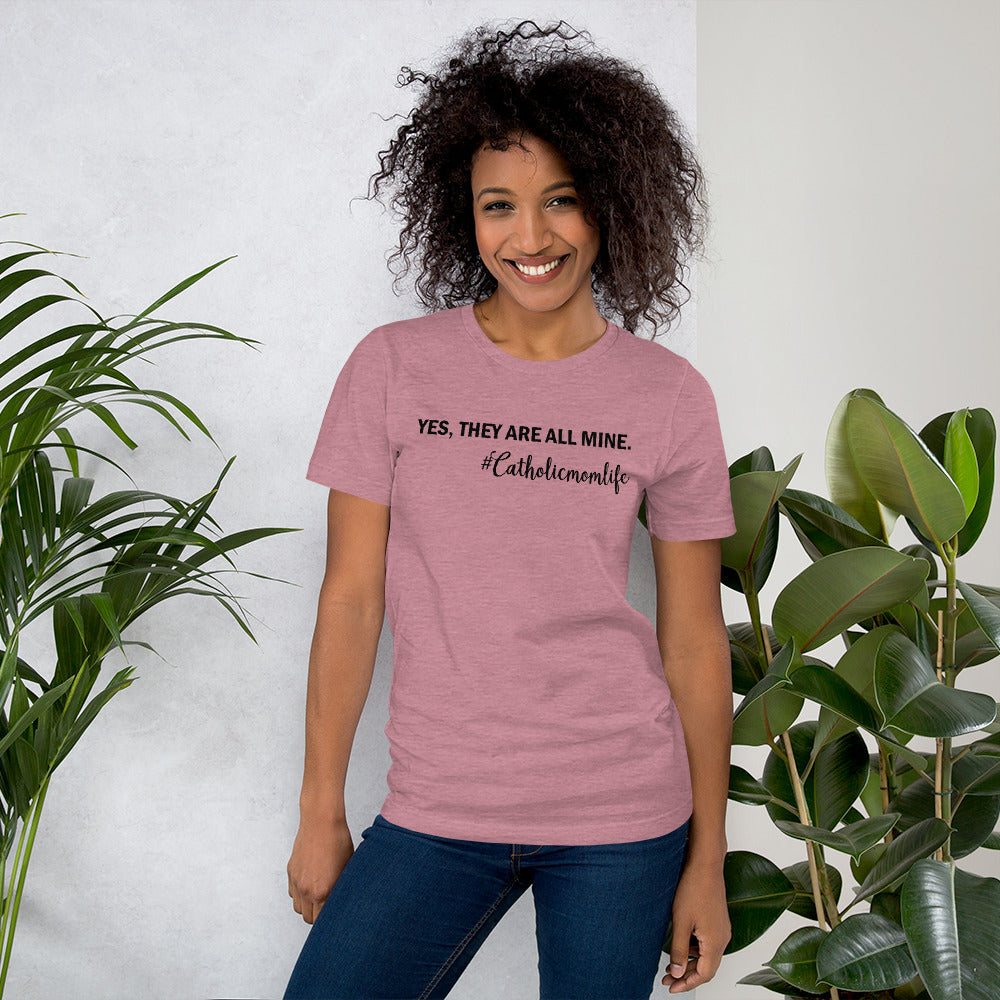 Yes They Are All Mine #Catholicmomlife T-shirt