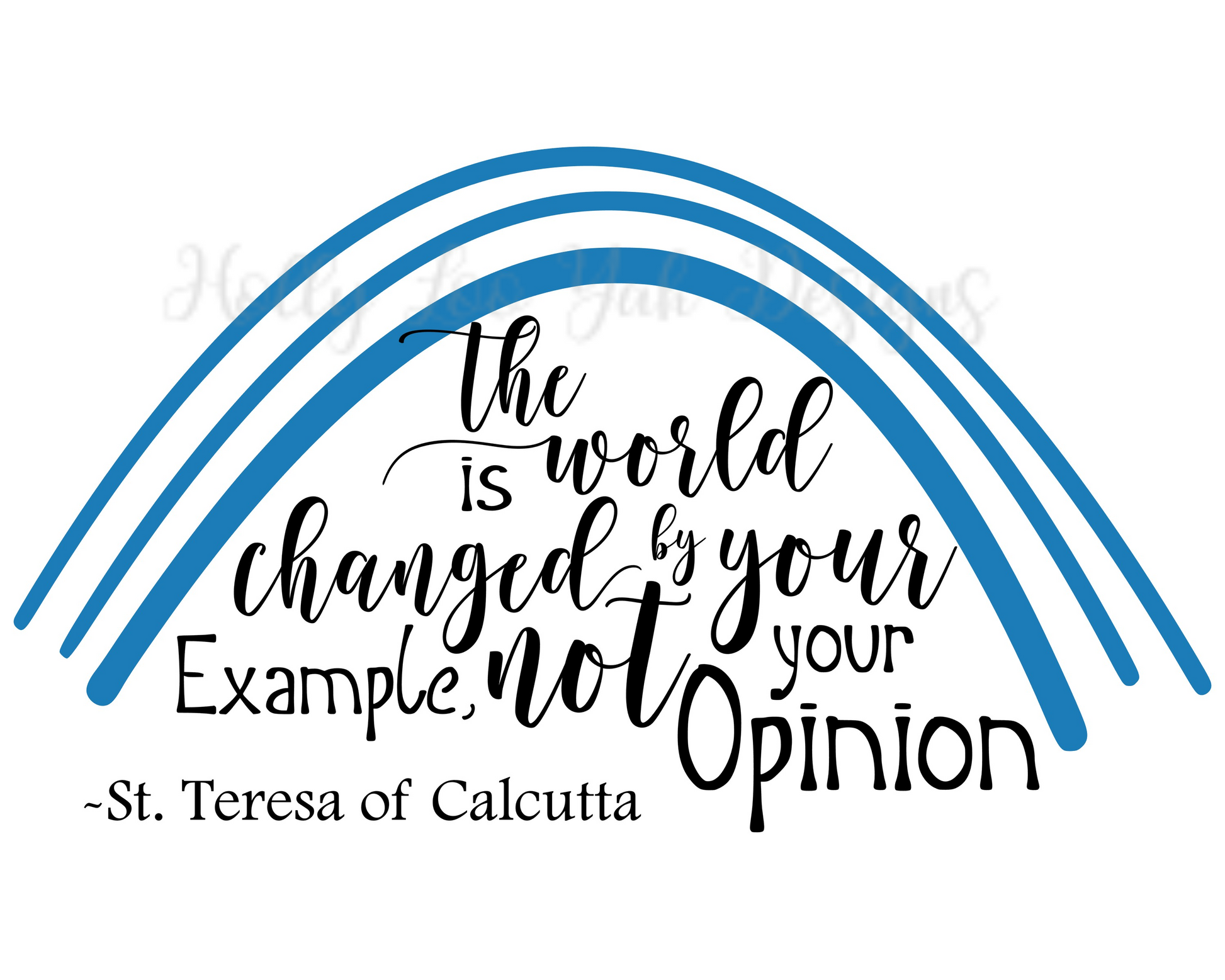 St. Teresa of Calcutta Quote : The world is changed by your example not your opinion